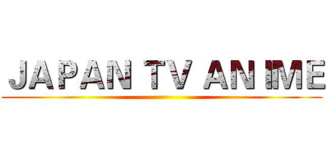 ＪＡＰＡＮ ＴＶ ＡＮＩＭＥ ()