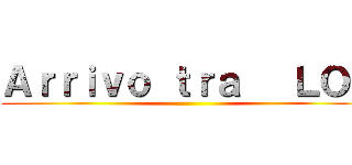 Ａｒｒｉｖｏ ｔｒａ   ＬＯＬ ()