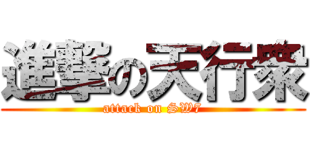 進撃の天行衆 (attack on SW7)