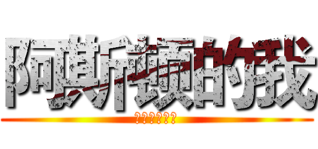 阿斯顿的我 (说的我的我的)