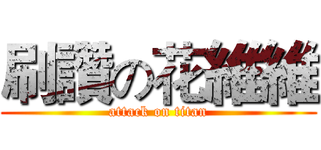 刷讚の花維維 (attack on titan)