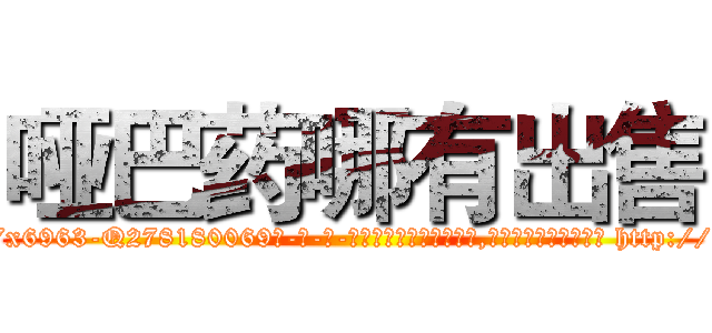 哑巴药哪有出售 (哑巴药哪有出售【电-186x2687x6963-Q278180069元-吉-药-业】我们做的是长期生意,靠的是老客户长期支持 http://sngk.net/31h8G2
)