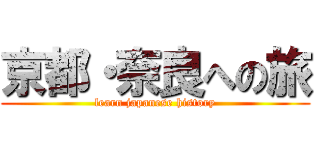 京都・奈良への旅 (learn japanese history)