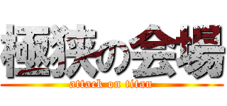 極狭の会場 (attack on titan)