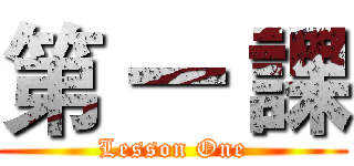 第 一 課 (Lesson One)