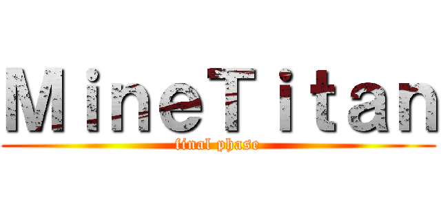 ＭｉｎｅＴｉｔａｎ (final phase)