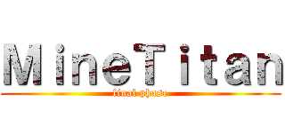 ＭｉｎｅＴｉｔａｎ (final phase)