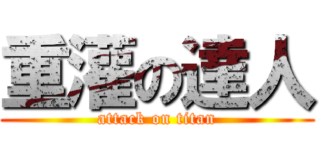 重灌の達人 (attack on titan)
