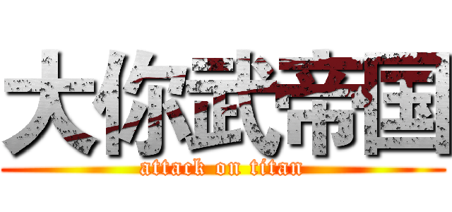 大你武帝国 (attack on titan)