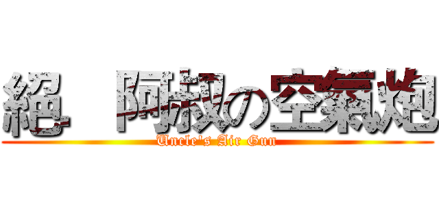 絕．阿叔の空氣炮 (Uncle's Air Gun)