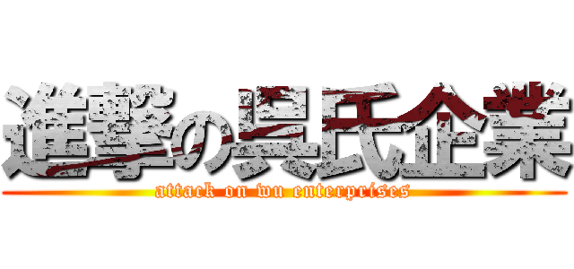 進撃の呉氏企業 (attack on wu enterprises)