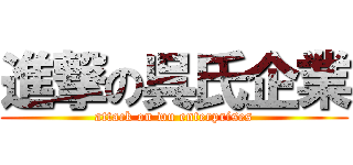 進撃の呉氏企業 (attack on wu enterprises)