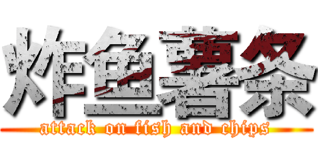 炸鱼薯条 (attack on fish and chips)