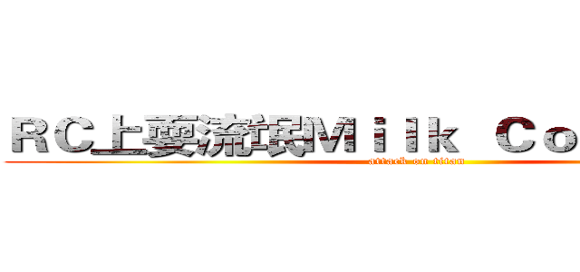 ＲＣ上耍流氓Ｍｉｌｋ  Ｃｏｆｆｅｅ牛奶 (attack on titan)