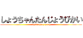 しょうちゃんたんじょうびかい (7th birthday party)