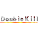 Ｄｏｕｂｌｅ Ｋｉｌｌ ()
