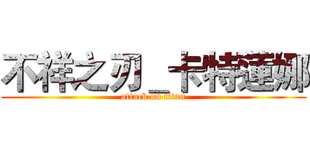 不祥之刃＿卡特蓮娜 (attack on titan)