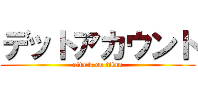 デットアカウント (attack on titan)