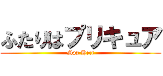 ふたりはプリキュア (Max Hert)
