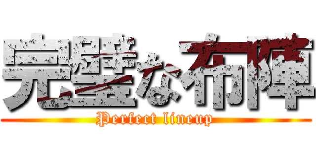完璧な布陣 (Perfect lineup)