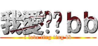 我愛婷婷ｂｂ (i love ting ting bb)