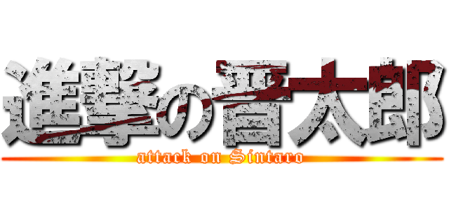 進撃の晋太郎 (attack on Sintaro)
