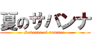 夏のサバンナ (Savanna of summer )