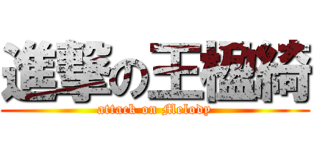 進撃の王楹綺 (attack on Melody)