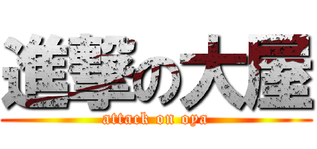 進撃の大屋 (attack on oya)