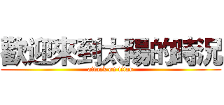 歡迎來到太陽的時況 (attack on titan)