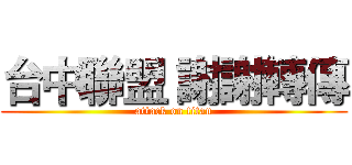 台中聯盟 謝謝轉傳 (attack on titan)