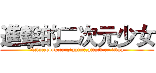 進擊的二次元少女 (製作:facebook.com/anime.attack.on.titan)