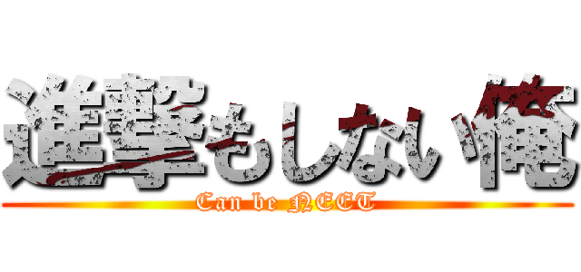 進撃もしない俺 (Can be NEET)