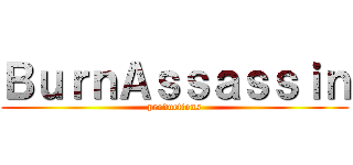 ＢｕｒｎＡｓｓａｓｓｉｎ (productions)