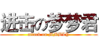 进击の梦梦君 (attack on MMBLY)