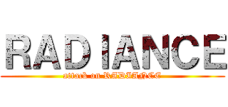 ＲＡＤＩＡＮＣＥ (attack on RADIANCE)