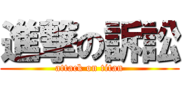 進撃の訴訟 (attack on titan)