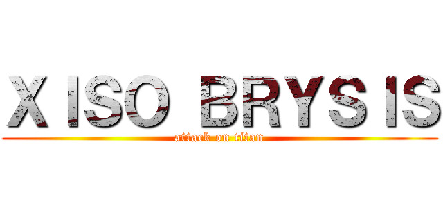 ＸＩＳＯ ＢＲＹＳＩＳ (attack on titan)