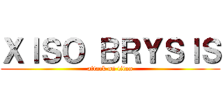 ＸＩＳＯ ＢＲＹＳＩＳ (attack on titan)