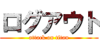 ログアウト (attack on titan)