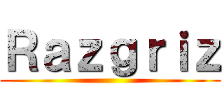 Ｒａｚｇｒｉｚ ()