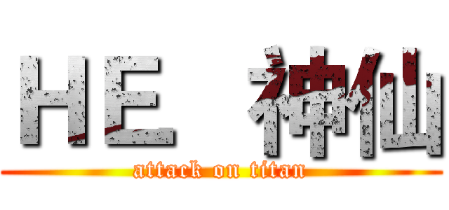 ＨＥ．神仙 (attack on titan)