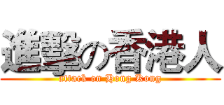 進擊の香港人 (attack on Hong Kong)