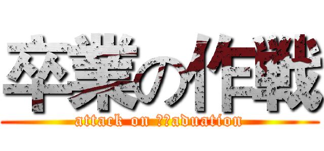 卒業の作戦 (attack on ｇｒaduation)