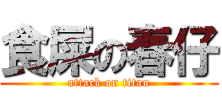 食屎の春仔 (attack on titan)