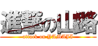 進撃の山路 (attack on YAMAJI)