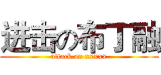进击の布丁融 (attack on xxxxx)