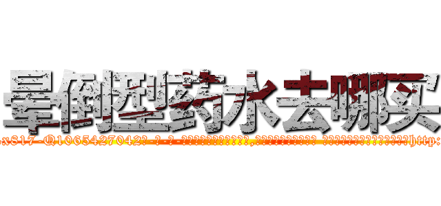 晕倒型药水去哪买 (晕倒型药水去哪买【电-话151x68344x817-Q1065427042元-吉-药-业】我们做的是长期生意,靠的是老客户长期支持 晕倒型药水去哪买在发表了一篇http://sngk.net/oKIzL4

参考消息网我们做的是长期生意,靠的是老客户长期支持也许我们早该意识到，就连鲍勃·霍斯金斯（金球奖戏剧类电影男主角 
)