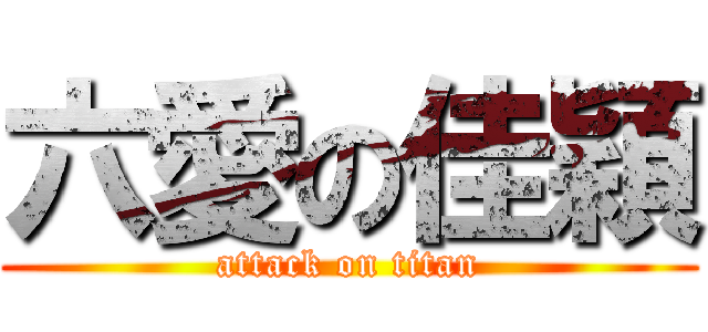 六愛の佳穎 (attack on titan)