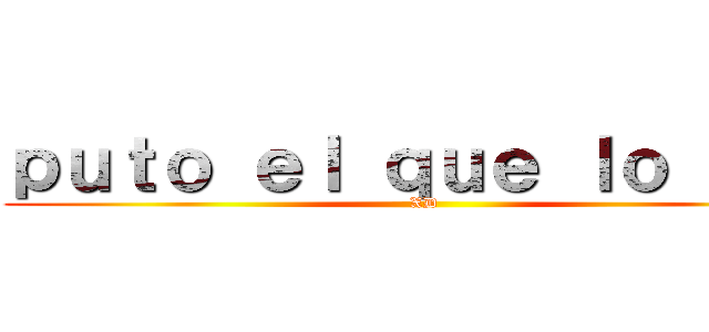 ｐｕｔｏ ｅｌ ｑｕｅ ｌｏ ｌｅａ (XD)